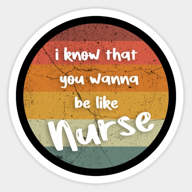 i know that you wanna be like Nurse Sticker by FoolDesign